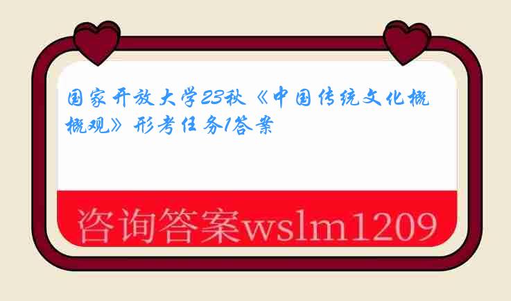 国家开放大学23秋《中国传统文化概观》形考任务1答案