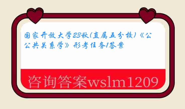 国家开放大学23秋(直属五分校)《公共关系学》形考任务1答案