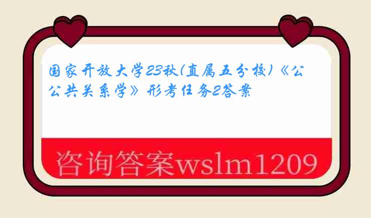 国家开放大学23秋(直属五分校)《公共关系学》形考任务2答案