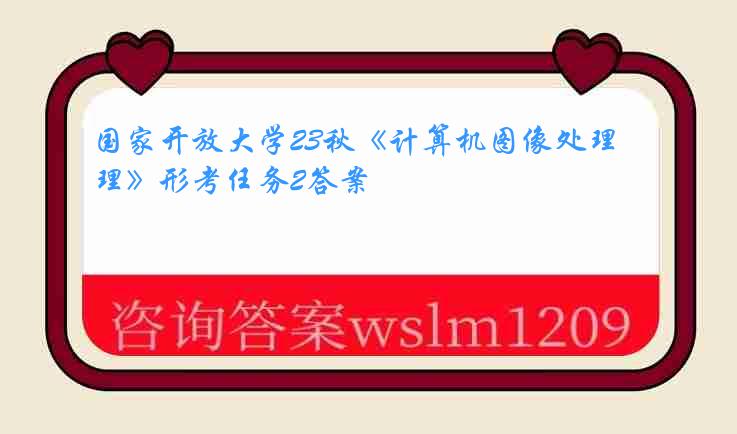 国家开放大学23秋《计算机图像处理》形考任务2答案