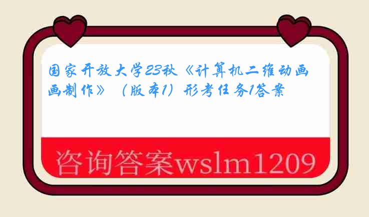 国家开放大学23秋《计算机二维动画制作》（版本1）形考任务1答案