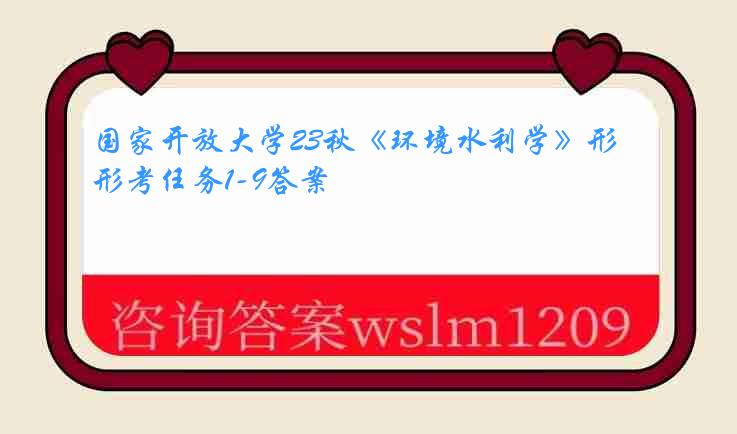 国家开放大学23秋《环境水利学》形考任务1-9答案