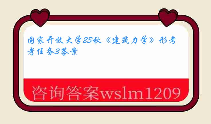 国家开放大学23秋《建筑力学》形考任务3答案