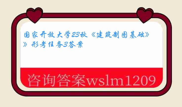 国家开放大学23秋《建筑制图基础》形考任务3答案