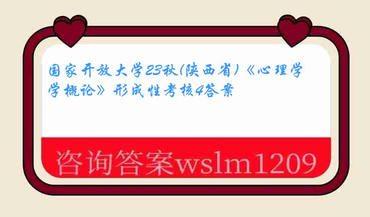 国家开放大学23秋(陕西省)《心理学概论》形成性考核4答案