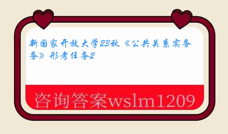 新国家开放大学23秋《公共关系实务》形考任务2