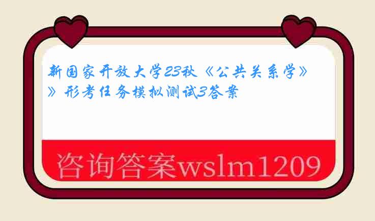 新国家开放大学23秋《公共关系学》形考任务模拟测试3答案