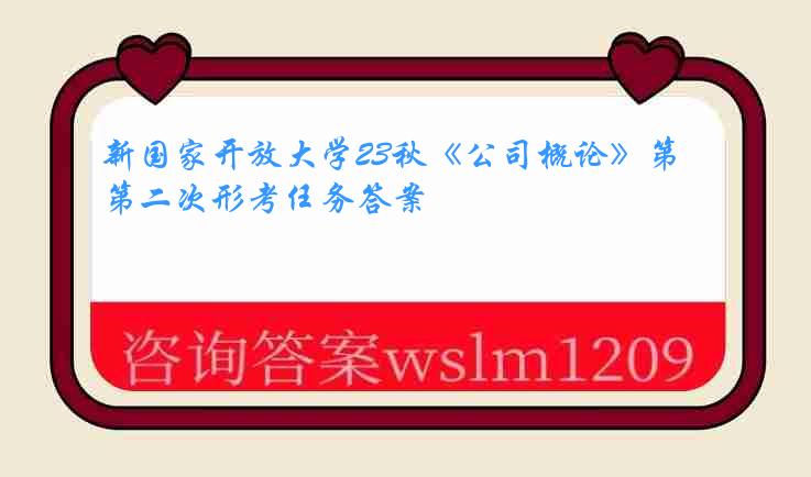 新国家开放大学23秋《公司概论》第二次形考任务答案