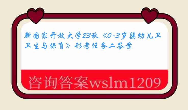 新国家开放大学23秋《0-3岁婴幼儿卫生与保育》形考任务二答案