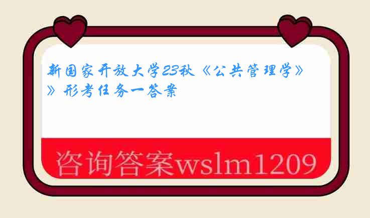 新国家开放大学23秋《公共管理学》形考任务一答案