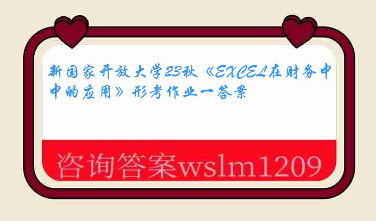 新国家开放大学23秋《EXCEL在财务中的应用》形考作业一答案