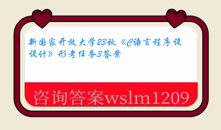 新国家开放大学23秋《C语言程序设计》形考任务3答案