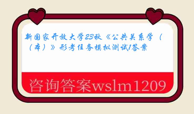 新国家开放大学23秋《公共关系学（本）》形考任务模拟测试1答案