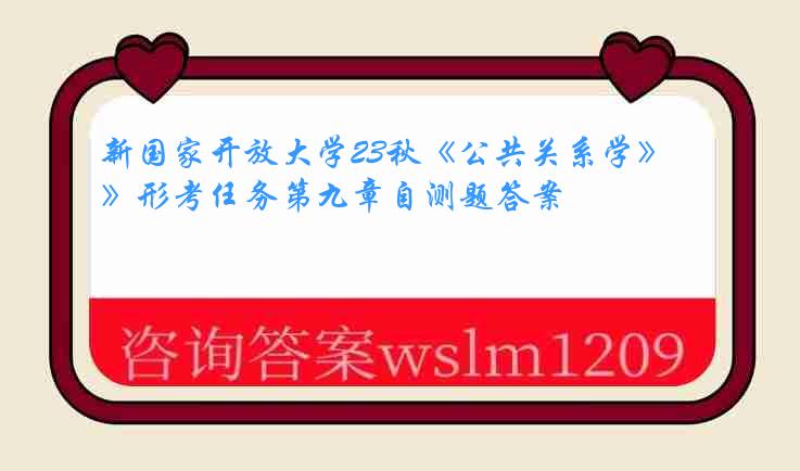 新国家开放大学23秋《公共关系学》形考任务第九章自测题答案