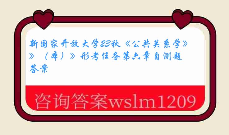 新国家开放大学23秋《公共关系学》（本）》形考任务第六章自测题答案