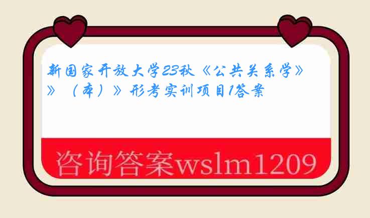 新国家开放大学23秋《公共关系学》（本）》形考实训项目1答案