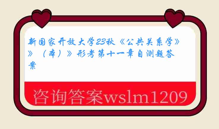 新国家开放大学23秋《公共关系学》（本）》形考第十一章自测题答案