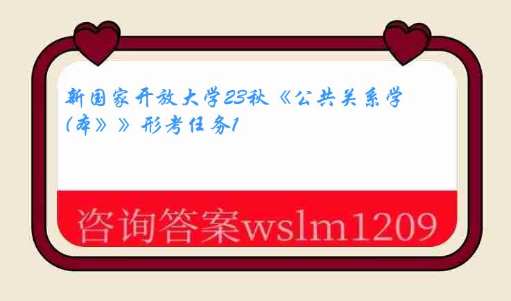 新国家开放大学23秋《公共关系学(本》》形考任务1