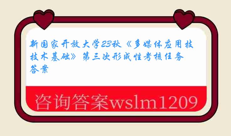 新国家开放大学23秋《多媒体应用技术基础》第三次形成性考核任务答案