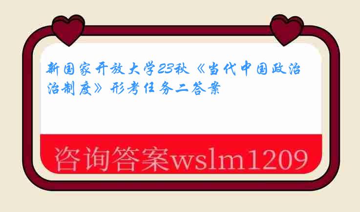 新国家开放大学23秋《当代中国政治制度》形考任务二答案