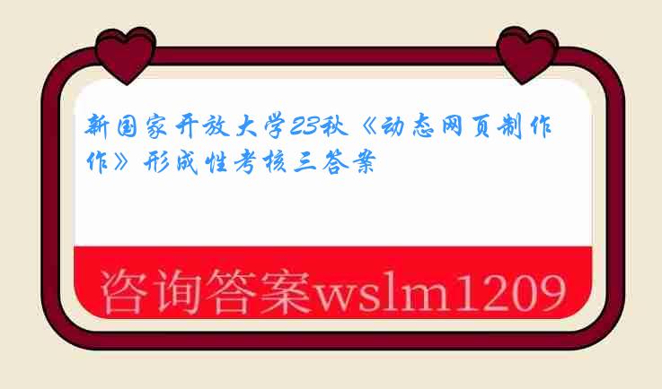 新国家开放大学23秋《动态网页制作》形成性考核三答案