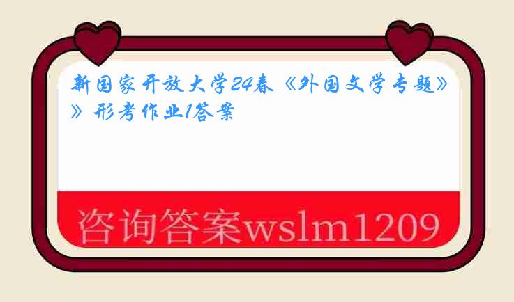 新国家开放大学24春《外国文学专题》形考作业1答案