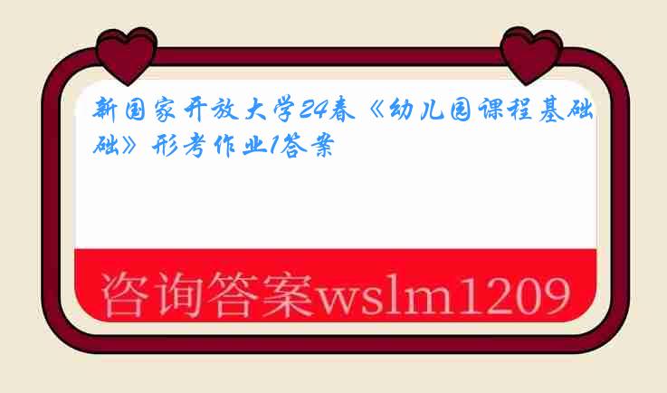 新国家开放大学24春《幼儿园课程基础》形考作业1答案