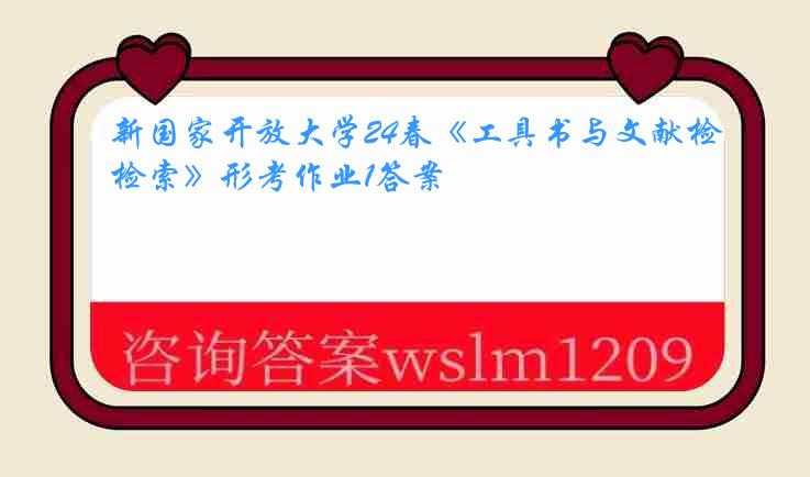 新国家开放大学24春《工具书与文献检索》形考作业1答案