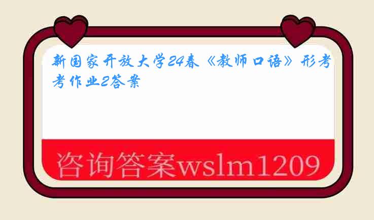 新国家开放大学24春《教师口语》形考作业2答案