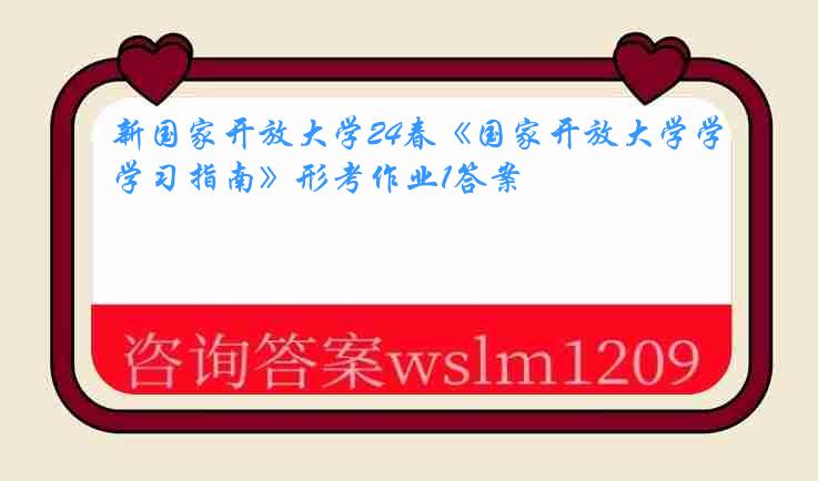 新国家开放大学24春《国家开放大学学习指南》形考作业1答案