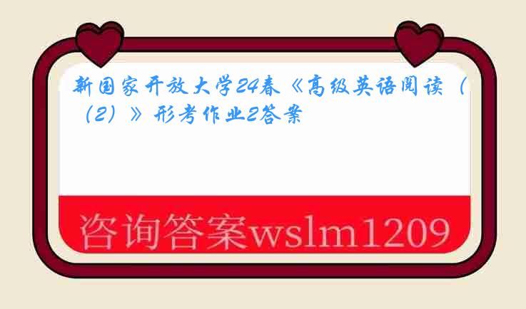 新国家开放大学24春《高级英语阅读（2）》形考作业2答案