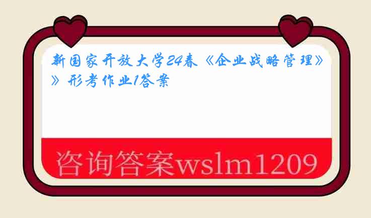 新国家开放大学24春《企业战略管理》形考作业1答案