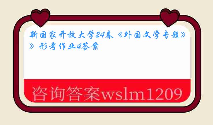 新国家开放大学24春《外国文学专题》形考作业4答案