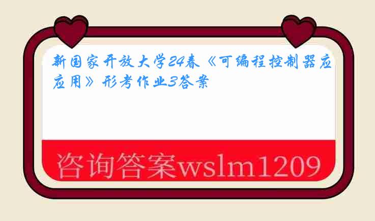 新国家开放大学24春《可编程控制器应用》形考作业3答案