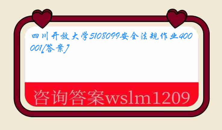 四川开放大学5108099安全法规作业40001[答案]