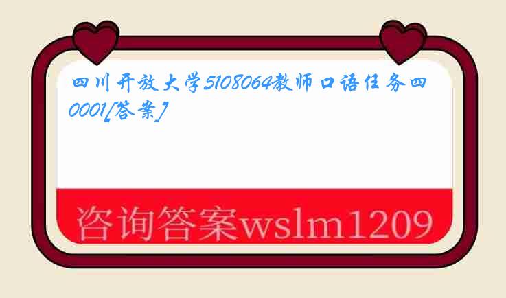 四川开放大学5108064教师口语任务四0001[答案]