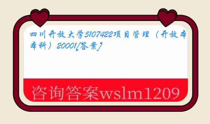 四川开放大学5107422项目管理（开放本科）20001[答案]