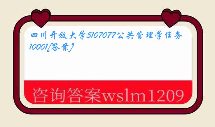 四川开放大学5107077公共管理学任务10001[答案]