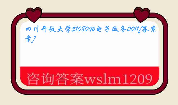 四川开放大学5108046电子政务0011[答案]