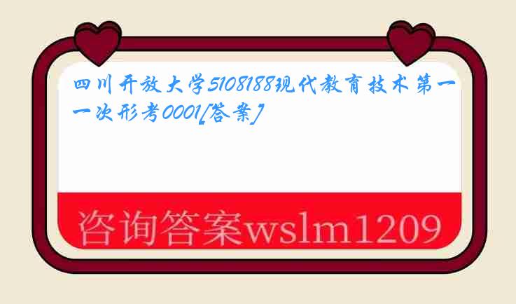 四川开放大学5108188现代教育技术第一次形考0001[答案]