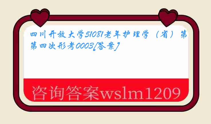 四川开放大学51081老年护理学（省）第四次形考0003[答案]