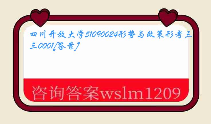 四川开放大学51090024形势与政策形考三0001[答案]