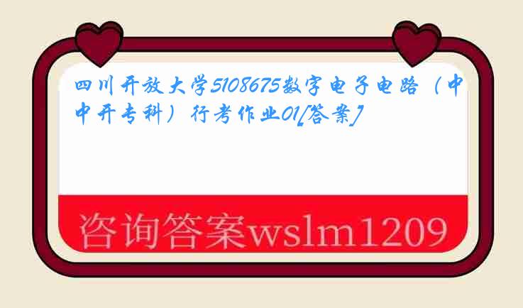 四川开放大学5108675数字电子电路（中开专科）行考作业01[答案]