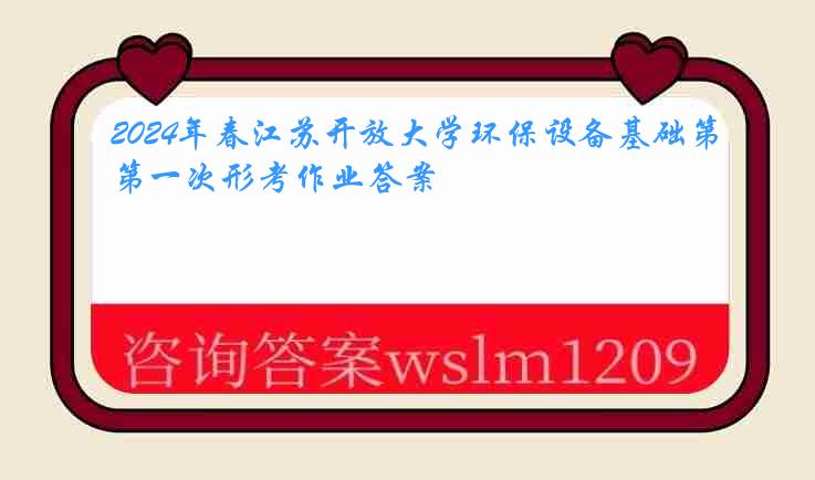 2024年春江苏开放大学环保设备基础第一次形考作业答案