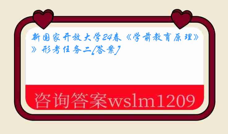 新国家开放大学24春《学前教育原理》形考任务二[答案]