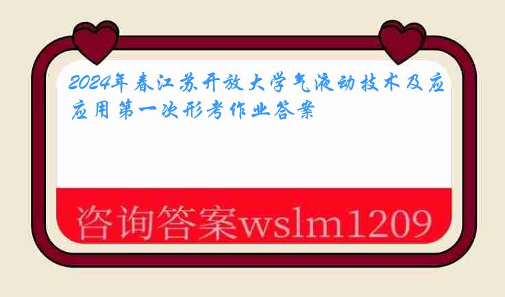 2024年春江苏开放大学气液动技术及应用第一次形考作业答案