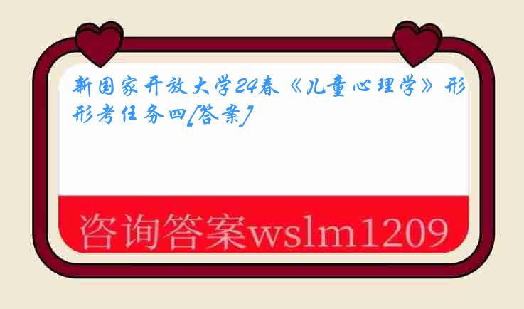 新国家开放大学24春《儿童心理学》形考任务四[答案]