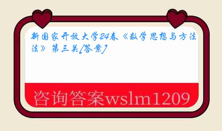 新国家开放大学24春《数学思想与方法》第三关[答案]