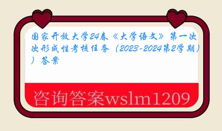 国家开放大学24春《大学语文》第一次形成性考核任务（2023-2024第2学期）答案