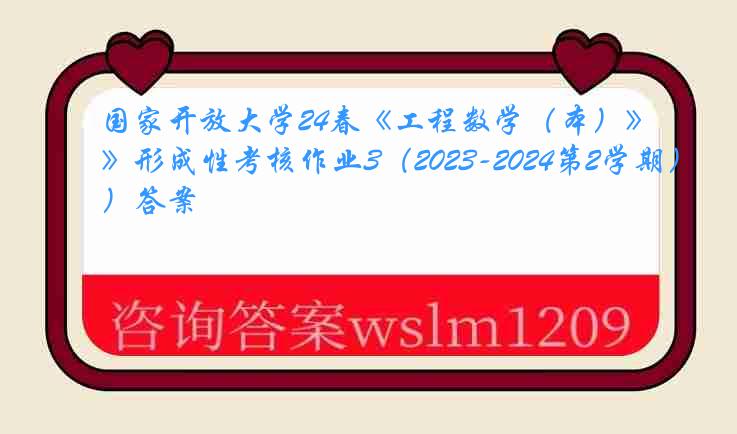 国家开放大学24春《工程数学（本）》形成性考核作业3（2023-2024第2学期）答案